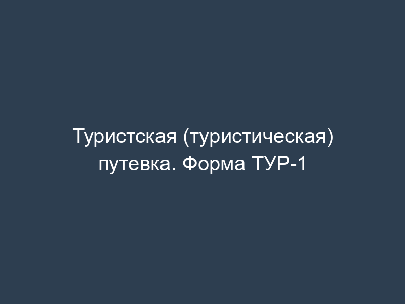 Туристская (туристическая) путевка. Форма ТУР-1