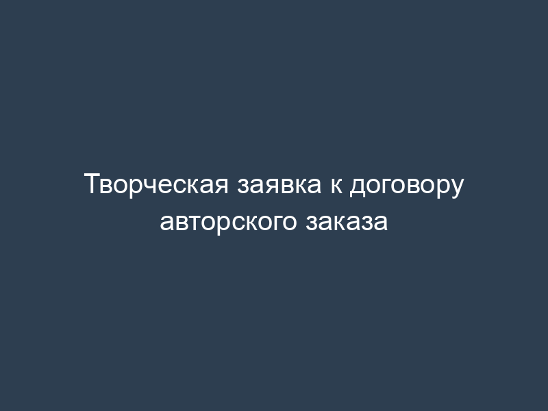 Творческая заявка к договору авторского заказа