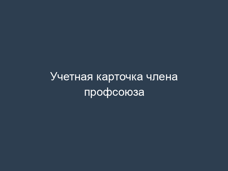 Учетная карточка члена профсоюза