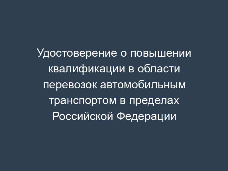 Удостоверение о повышении квалификации в области перевозок автомобильным транспортом в пределах Российской Федерации