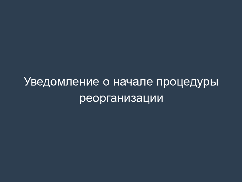 Уведомление о начале процедуры реорганизации