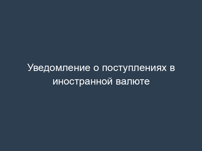 Уведомление о поступлениях в иностранной валюте