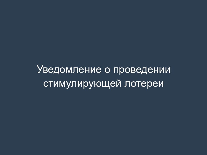 Уведомление о проведении стимулирующей лотереи