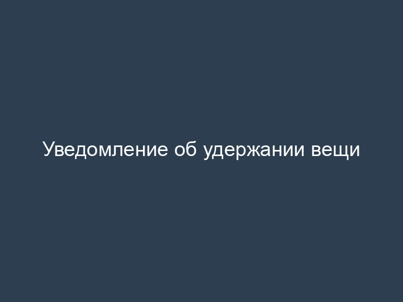 Уведомление об удержании вещи
