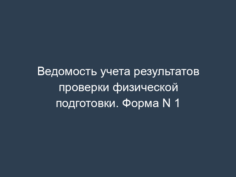 Ведомость учета результатов проверки физической подготовки. Форма N 1