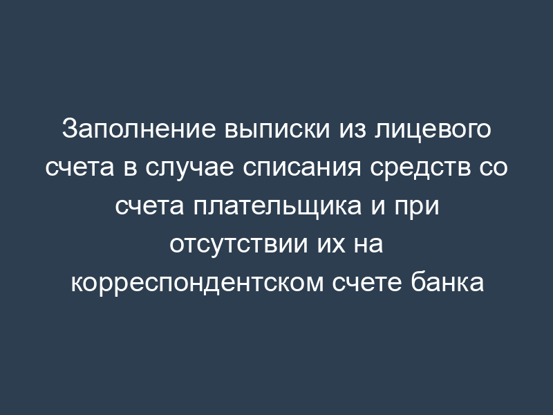 Заполнение выписки из лицевого счета в случае списания средств со счета плательщика и при отсутствии их на корреспондентском счете банка