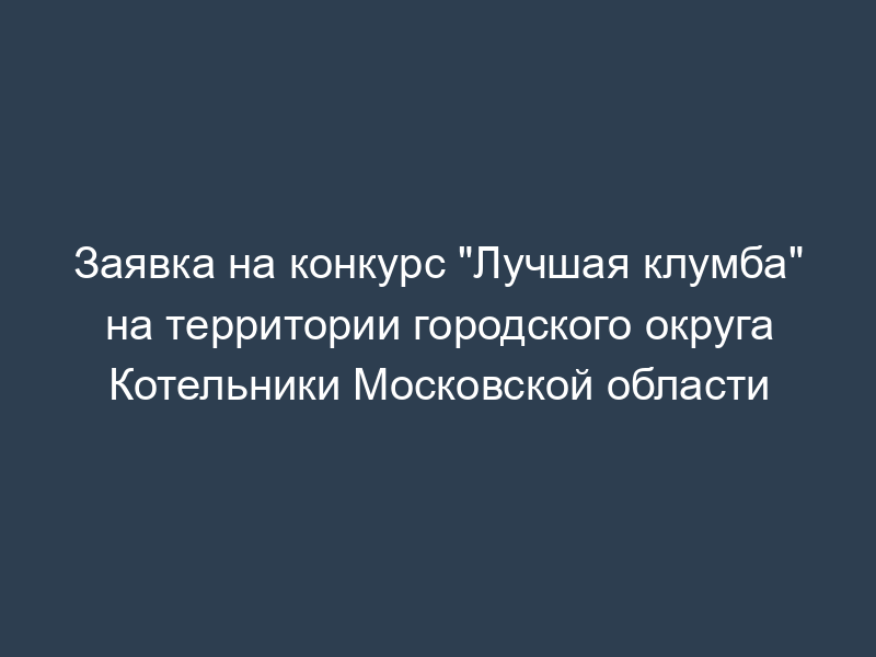 Заявка на конкурс "Лучшая клумба" на территории городского округа Котельники Московской области