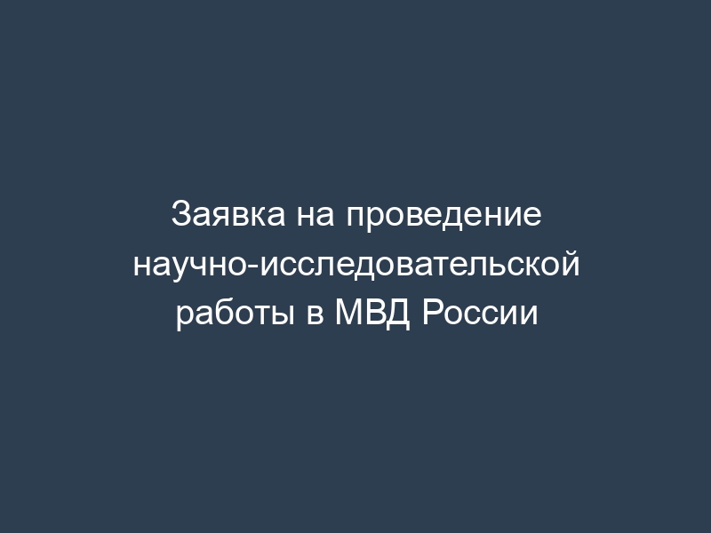 Заявка на проведение научно-исследовательской работы в МВД России