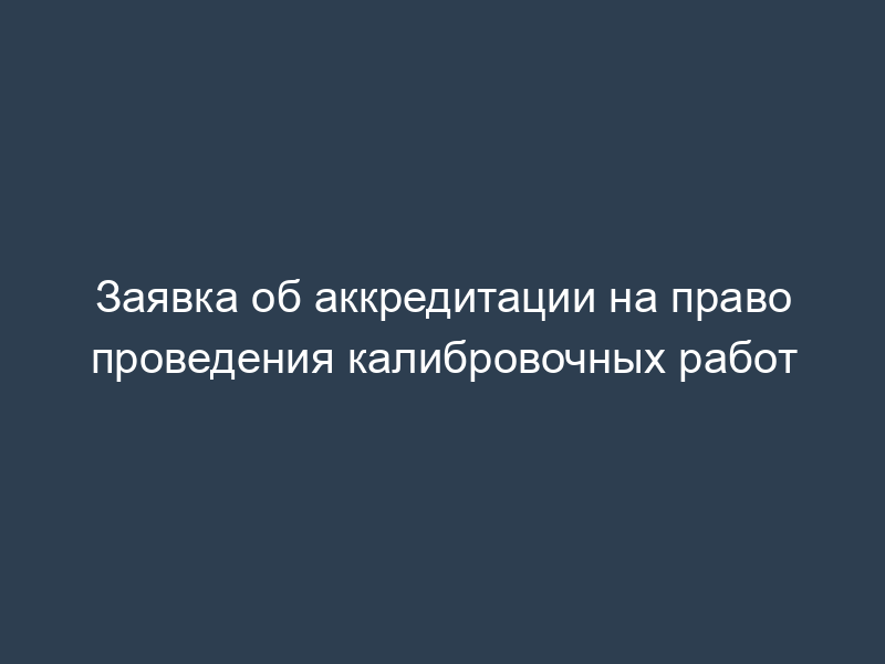 Заявка об аккредитации на право проведения калибровочных работ