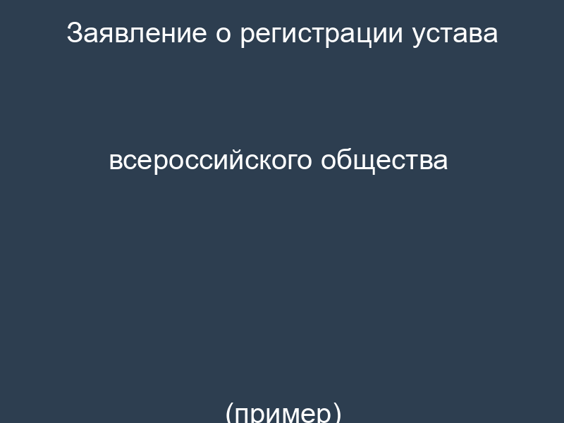 Заявление о регистрации устава всероссийского общества (пример)