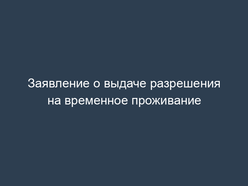 Заявление о выдаче разрешения на временное проживание