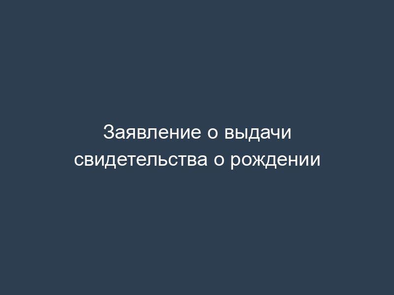 Заявление о выдачи свидетельства о рождении