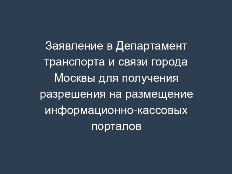 Заявление в Департамент транспорта и связи города Москвы для получения разрешения на размещение информационно-кассовых порталов