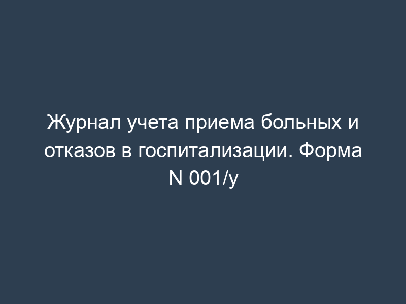 Журнал учета приема больных и отказов в госпитализации. Форма N 001/у