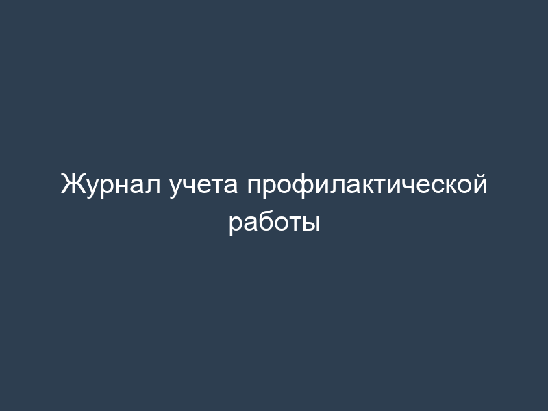 Журнал учета профилактической работы