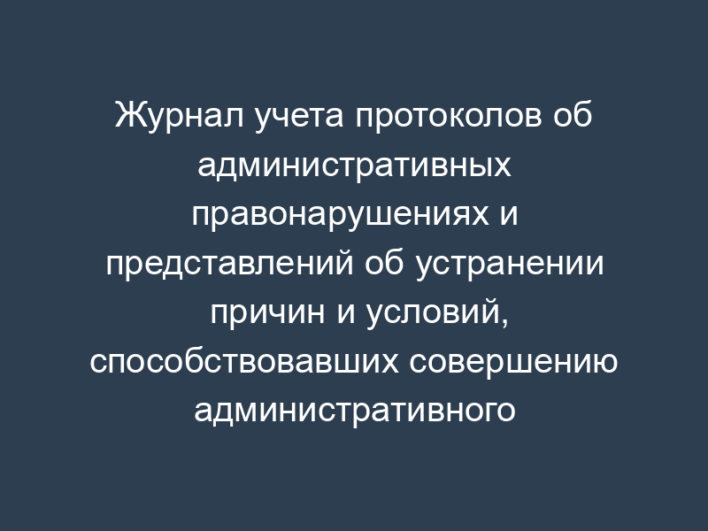 Журнал учета протоколов об административных правонарушениях и представлений об устранении причин и условий, способствовавших совершению административного правонарушения в МЧС РФ