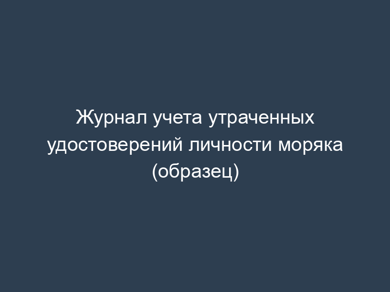 Журнал учета утраченных удостоверений личности моряка (образец)