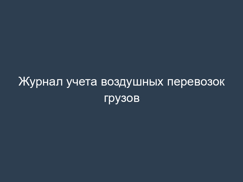 Журнал учета воздушных перевозок грузов